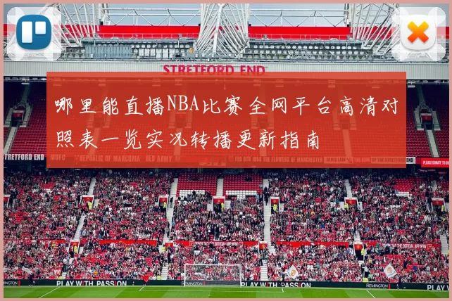 哪里能直播NBA比赛全网平台高清对照表一览实况转播更新指南