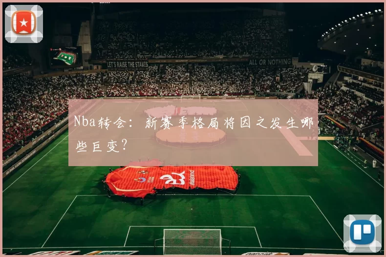 Nba转会：新赛季格局将因之发生哪些巨变？