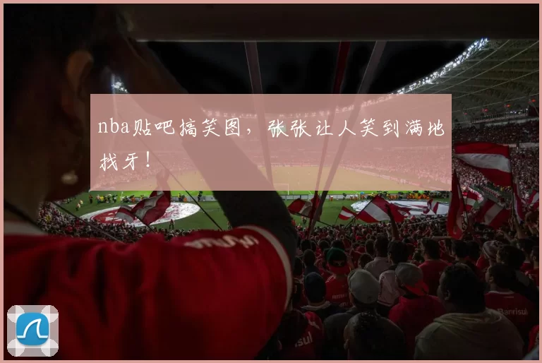 nba贴吧搞笑图，张张让人笑到满地找牙！