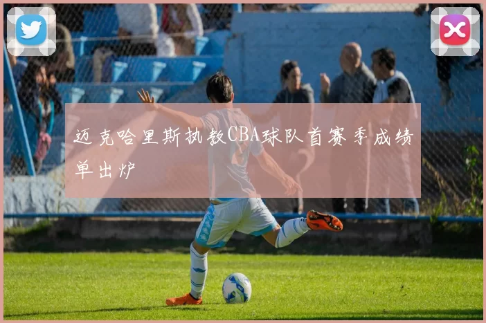 迈克哈里斯执教CBA球队首赛季成绩单出炉