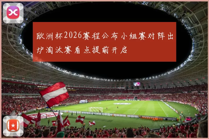 欧洲杯2026赛程公布小组赛对阵出炉淘汰赛看点提前开启